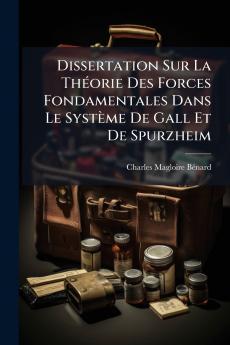 Dissertation Sur La Théorie Des Forces Fondamentales Dans Le Système De Gall Et De Spurzheim