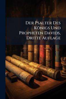 Der Psalter Des Königs Und Propheten Davids Dritte Auflage