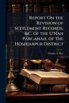 Report On the Revision of Settlement Records &C. of the U'Nah Parganah of the Hoshiarpur District