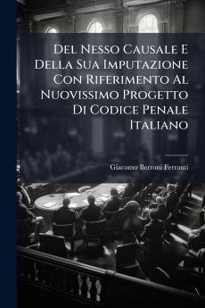 Del Nesso Causale E Della Sua Imputazione Con Riferimento Al Nuovissimo Progetto Di Codice Penale Italiano