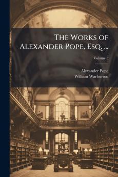 The Works of Alexander Pope Esq. ...
