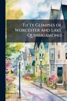 Fifty Glimpses of Worcester and Lake Quinsigamond