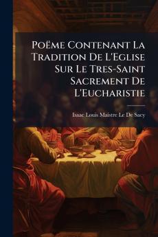 Poëme Contenant La Tradition De L'Eglise Sur Le Tres-Saint Sacrement De L'Eucharistie