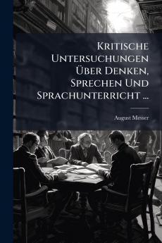 Kritische Untersuchungen Über Denken Sprechen Und Sprachunterricht ...