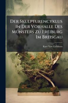 Der Skulpturencyklus in Der Vorhalle Des Münsters Zu Freiburg Im Breisgau