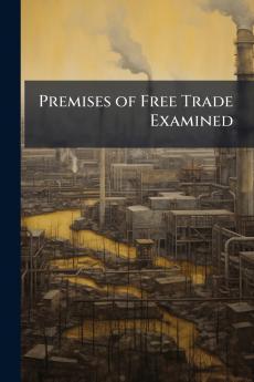 Premises of Free Trade Examined