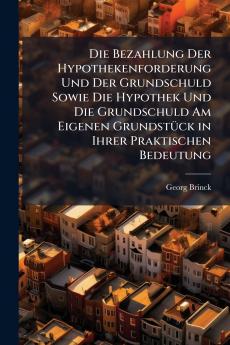 Die Bezahlung Der Hypothekenforderung Und Der Grundschuld Sowie Die Hypothek Und Die Grundschuld Am Eigenen Grundstück in Ihrer Praktischen Bedeutung