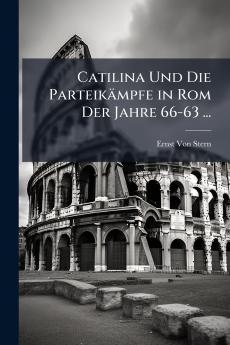 Catilina Und Die Parteikämpfe in Rom Der Jahre 66-63 ...