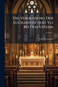 Die Verheissung Der Eucharistie (Joh. Vi.) Bei Den Vätern; Volume 1