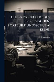 Die Entwicklung Des Berlinischen Fortbuildungsschulwesens