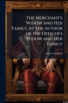 The Merchant's Widow and Her Family by the Author of the Officer's Widow and Her Family
