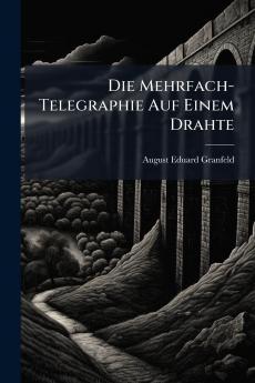 Die Mehrfach-Telegraphie Auf Einem Drahte