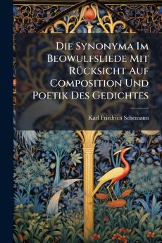 Die Synonyma Im Beowulfsliede Mit Rücksicht Auf Composition Und Poetik Des Gedichtes