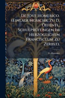 De Jove Homerico. (Einladungsschr. Zu D. Öffentl. Schulprüfungen Im Herzoglichen Francisceum Zu Zerbst).