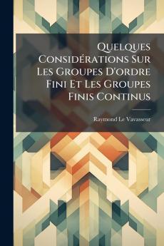 Quelques Considérations Sur Les Groupes D'ordre Fini Et Les Groupes Finis Continus
