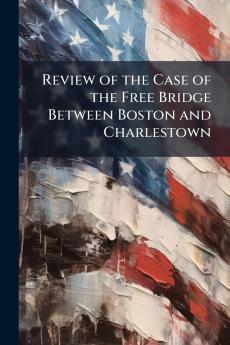 Review of the Case of the Free Bridge Between Boston and Charlestown