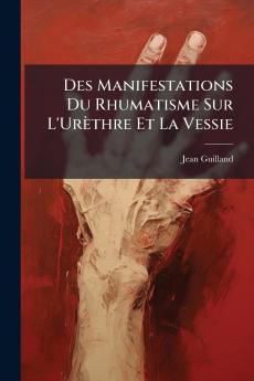 Des Manifestations Du Rhumatisme Sur L'Urèthre Et La Vessie