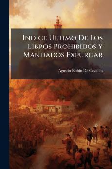 Indice Ultimo De Los Libros Prohibidos Y Mandados Expurgar