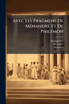 Avec Les Fragmens De Ménandre Et De Philémon