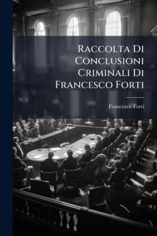 Raccolta Di Conclusioni Criminali Di Francesco Forti