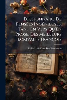 Dictionnaire De Pensées Ingénieuses Tant En Vers Qu'En Prose Des Meilleurs Écrivains François