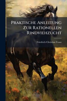Praktische Anleitung Zur Rationellen Rindviehzucht
