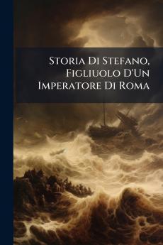 Storia Di Stefano Figliuolo D'Un Imperatore Di Roma