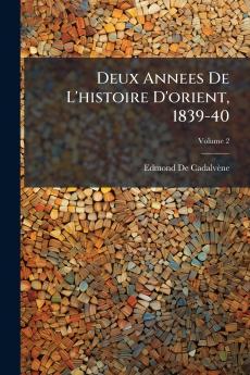 Deux Annees De L'histoire D'orient 1839-40