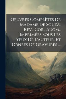 Oeuvres Complètes De Madame De Souza Rev. Cor. Augm. Imprimées Sous Les Yeux De L'auteur Et Ornées De Gravures ...