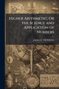Higher Arithmetic; Or the Science and Application of Numbers
