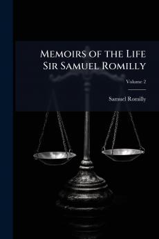 Memoirs of the Life Sir Samuel Romilly; Volume 2