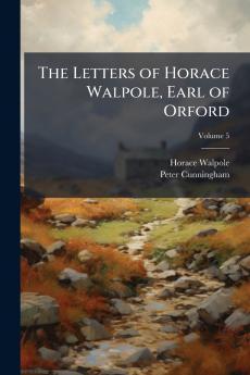 The Letters of Horace Walpole Earl of Orford
