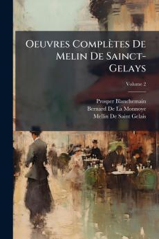 Oeuvres Complètes De Melin De Sainct-Gelays; Volume 2