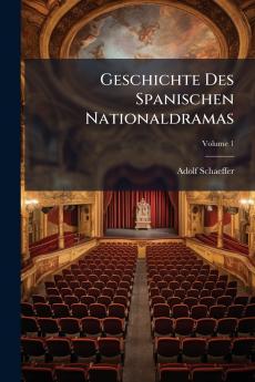 Geschichte Des Spanischen Nationaldramas; Volume 1