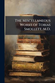 The Miscellaneous Works of Tobias Smollett M.D.