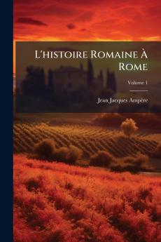 L'histoire Romaine À Rome; Volume 1