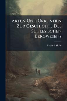 Akten Und Urkunden Zur Geschichte Des Schlesischen Bergwesens