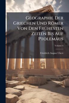 Geographie Der Griechen Und Römer Von Den Frühesten Zeiten Bis Auf Ptolemäus; Volume 4