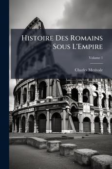 Histoire Des Romains Sous L'Empire; Volume 1