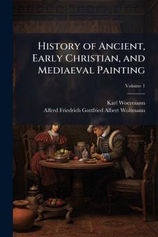 History of Ancient Early Christian and Mediaeval Painting; Volume 1