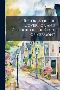 Records of the Governor and Council of the State of Vermont