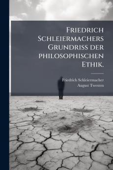 Friedrich Schleiermachers Grundriß der philosophischen Ethik.