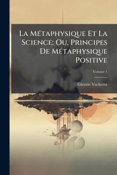 La Métaphysique Et La Science; Ou Principes De Métaphysique Positive; Volume 1