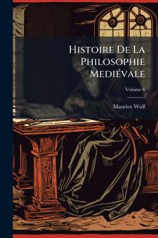 Histoire De La Philosophie Mediévale; Volume 6