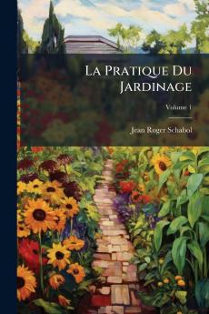 La Pratique Du Jardinage; Volume 1