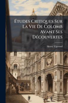 Études Critiques Sur La Vie De Colomb Avant Ses Découvertes