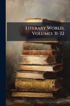 Literary World Volumes 31-32