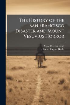 The History of the San Francisco Disaster and Mount Vesuvius Horror