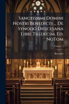 Sanctissimi Domini Nostri Benedicti ... De Synodo Diœcesana Libri Tredecim. Ed. NoTom; Volume  2