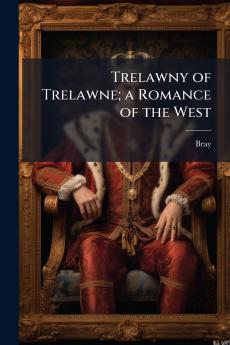 Trelawny of Trelawne; a Romance of the West